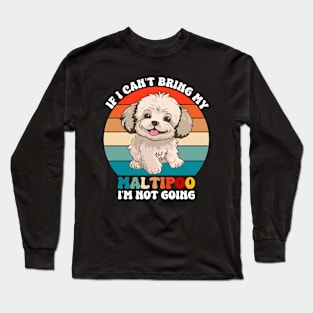 If I Can't Bring My Maltipoo Dog, I'm Not Going Long Sleeve T-Shirt